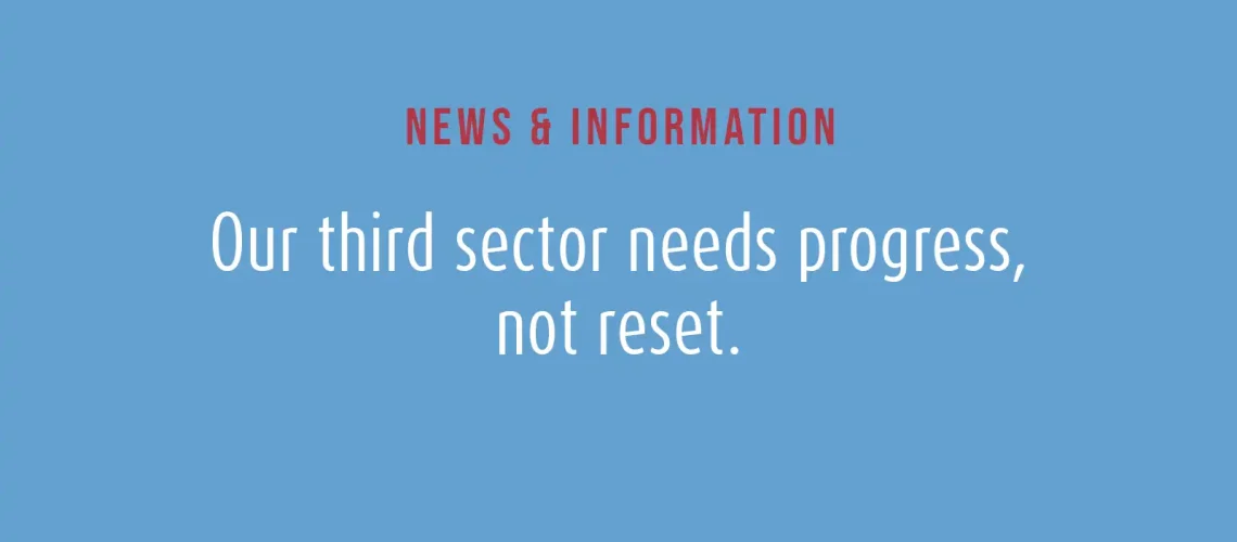 Our third sector needs progress, not reset.